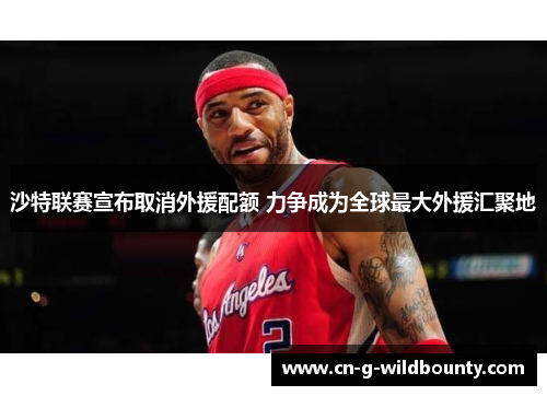 沙特联赛宣布取消外援配额 力争成为全球最大外援汇聚地